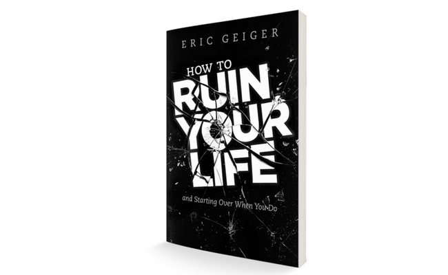 Eric Geiger - How To Ruin Your Life